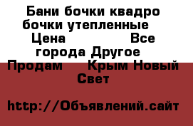 Бани бочки,квадро бочки,утепленные. › Цена ­ 145 000 - Все города Другое » Продам   . Крым,Новый Свет